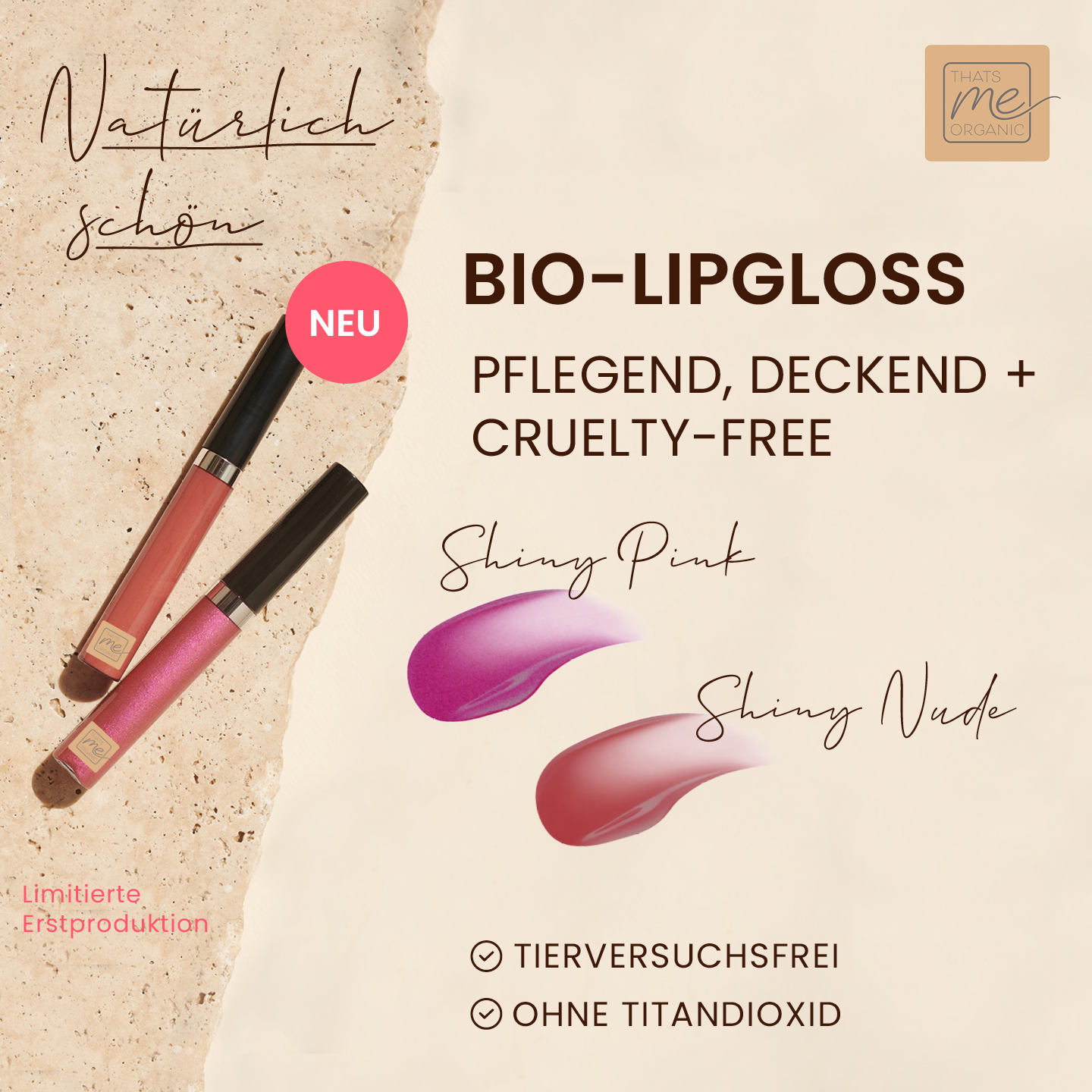 Zwei Tuben Thats me Organic® Bio-Lipgloss in Pink und Nude sind auf einem beigen Hintergrund abgebildet und unterstreichen die grausam-freie, natürliche Lippenpflege aus biologischen Inhaltsstoffen.